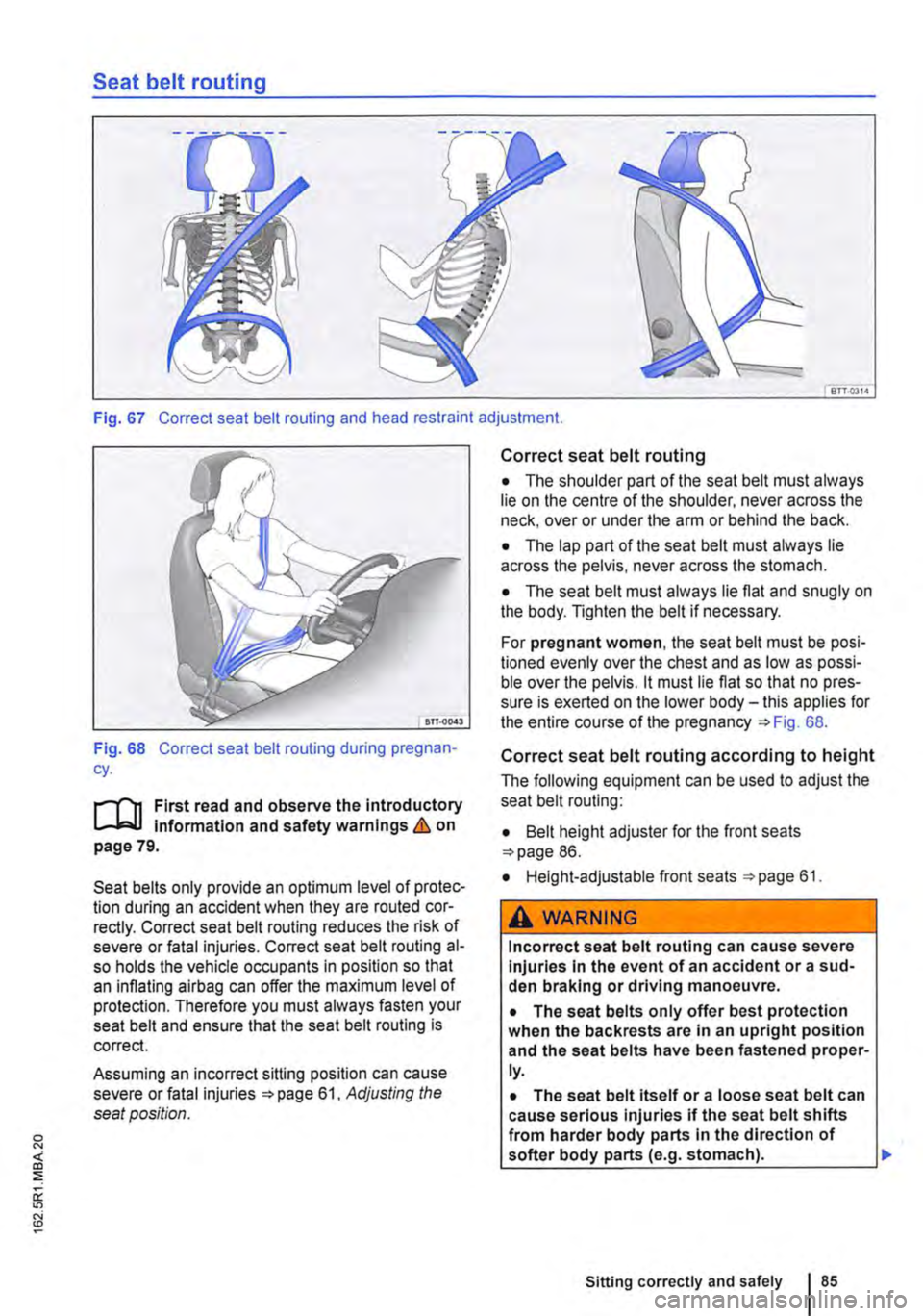 VOLKSWAGEN TRANSPORTER 2014 Owners Manual Seat belt routing
BTT.Q3l4
Fig. 67 Correct seat belt routing and head restraint adjustment.
Fig. 68 Correct seat belt routing during pregnan-cy.
r-Tn First read and observe the introductory L-Wl VOLKSWAGEN TRANSPORTER 2014 Owners Manual Seat belt routing
BTT.Q3l4
Fig. 67 Correct seat belt routing and head restraint adjustment.
Fig. 68 Correct seat belt routing during pregnan-cy.
r-Tn First read and observe the introductory L-Wl