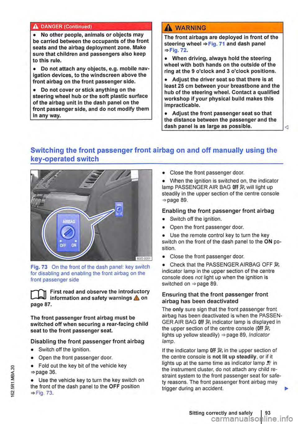 VOLKSWAGEN TRANSPORTER 2014 Owners Manual A DANGE;R (Continued) --
• No other people, animals or objects may be carried between the occupants of the front seats and the alrbag deployment zone. Make sure that children and passengers also kee VOLKSWAGEN TRANSPORTER 2014 Owners Manual A DANGE;R (Continued) --
• No other people, animals or objects may be carried between the occupants of the front seats and the alrbag deployment zone. Make sure that children and passengers also kee