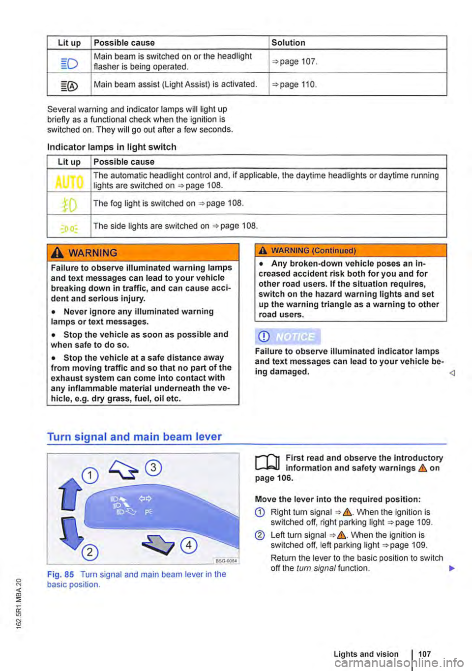 VOLKSWAGEN TRANSPORTER 2013  Owners Manual Lit up Possible cause Solution 
Main beam is switched on or the headlight 107. flasher is being operated. 
Main beam assist (light Assist) is activated. 110. 
Several warning and indicator lamps will 