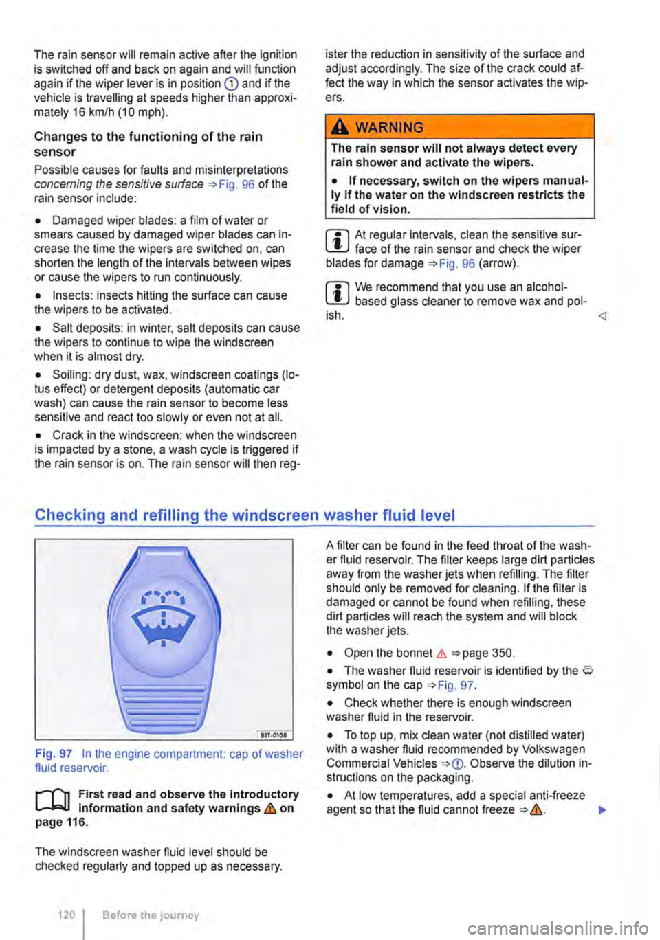 VOLKSWAGEN TRANSPORTER 2013 Owners Manual The rain sensor will remain active after the ignition is switched off and back on again and will function again if the wiper lever is in position G) and if the vehicle is travelling at speeds higher t VOLKSWAGEN TRANSPORTER 2013 Owners Manual The rain sensor will remain active after the ignition is switched off and back on again and will function again if the wiper lever is in position G) and if the vehicle is travelling at speeds higher t