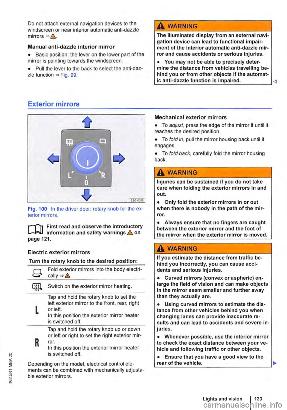 VOLKSWAGEN TRANSPORTER 2013  Owners Manual Do not attach external navigation devices to the windscreen or near interior automatic anti-dazzle 
Manual anti-dazzle interior mirror 
• Basic position: the lever on the lower part of the mirror is