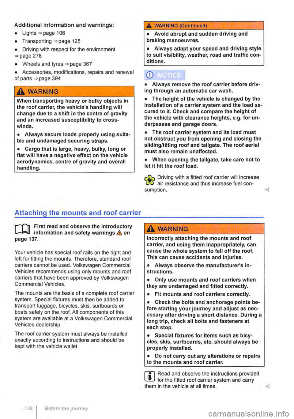 VOLKSWAGEN TRANSPORTER 2013  Owners Manual Additional information and warnings: 
• Lights 106 
• Transporting 125 
• Driving with respect for the environment 278 
• Wheels and tyres 367 
• Accessories, modifications, repairs and rene