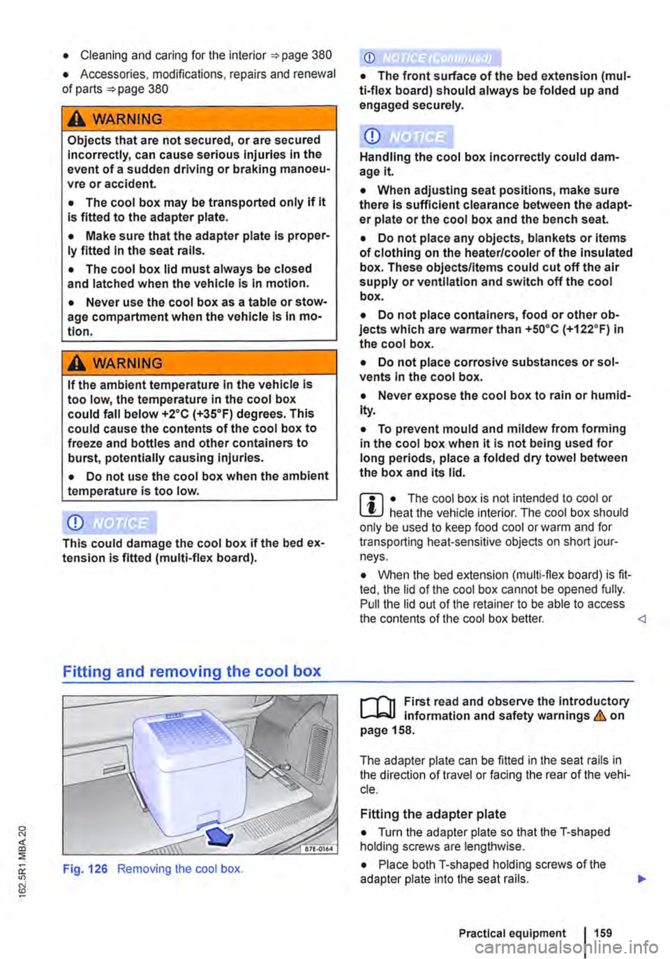 VOLKSWAGEN TRANSPORTER 2013  Owners Manual • Cleaning and caring for the interior =:>page 380 
• Accessories. modifications, repairs and renewal of parts =:>page 380 
A WARNING 
Objects that are not secured, or are secured Incorrectly, can