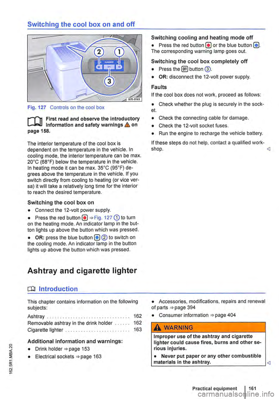 VOLKSWAGEN TRANSPORTER 2013  Owners Manual Switching the cool box on and off 
Fig. 127 Controls on the cool box 
r-fn First read and observe the Introductory Information and safety warnings & on page 158. 
The interior temperature of the cool