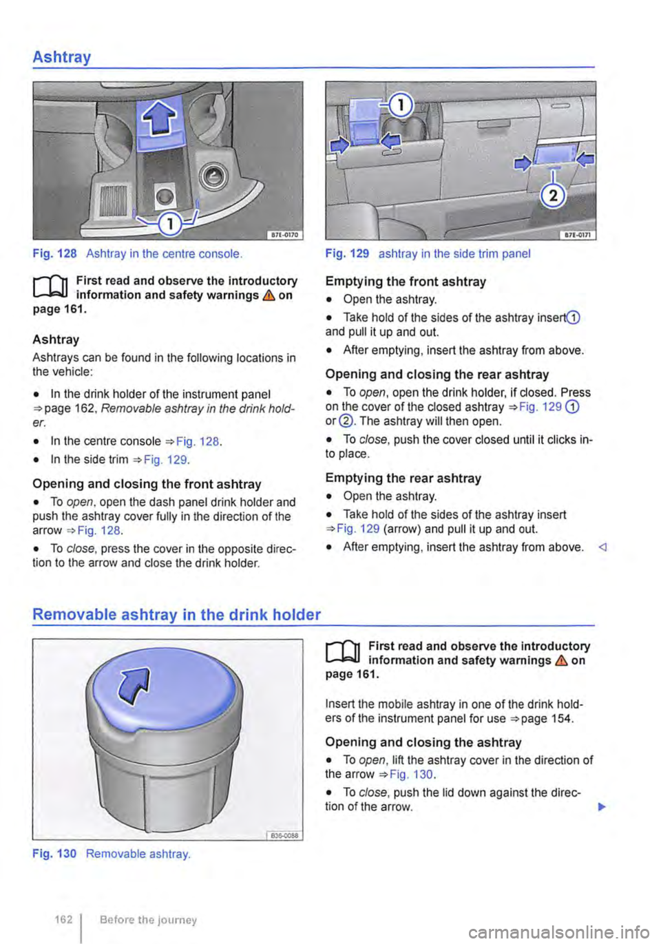 VOLKSWAGEN TRANSPORTER 2013  Owners Manual Ashtray 
Fig. 128 Ashtray in the centre console. 
r--fn First read and observe the introductory L-W! information and safety warnings.& on page 161. 
Ashtray 
Ashtrays can be found in the following lo