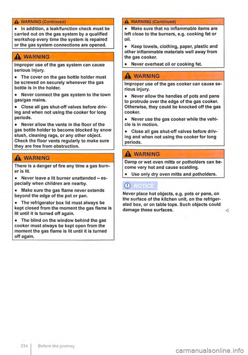 VOLKSWAGEN TRANSPORTER 2013  Owners Manual A WARNING (Continued) 
• In addition, a leak/function check must be carried out on the gas system by a qualified workshop every time the system is repaired or the gas system connections are opened. 