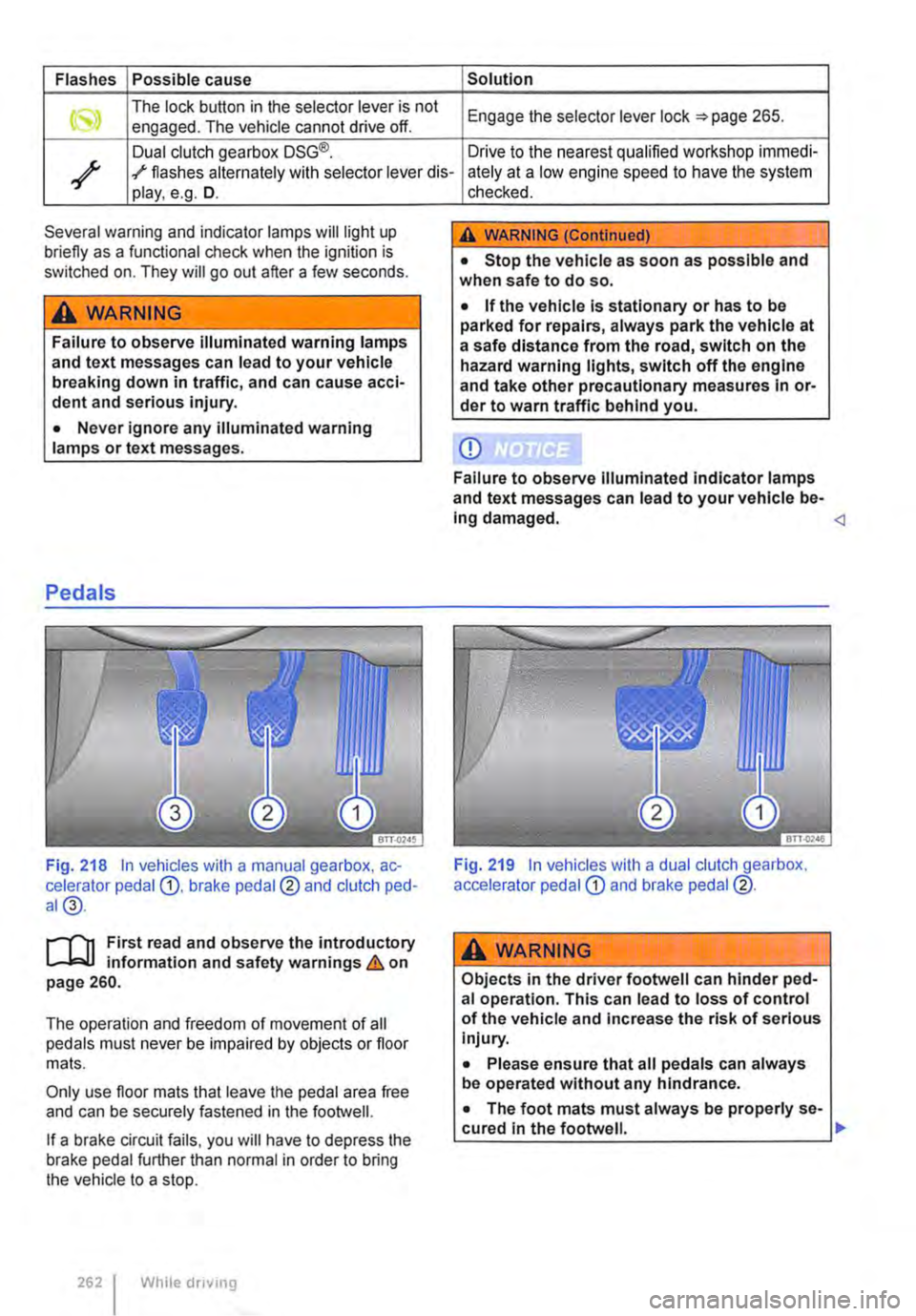 VOLKSWAGEN TRANSPORTER 2013  Owners Manual Flashes Possible cause Solution 
The lock button in the selector lever is not Engage the selector lever lock 265. engaged. The vehicle cannot drive off. 
Dual clutch gearbox DSG®. Drive to the neares