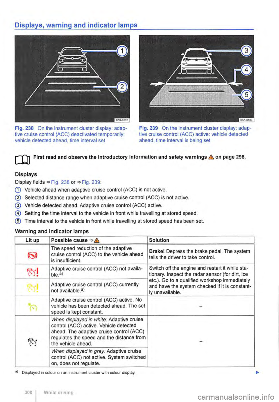 VOLKSWAGEN TRANSPORTER 2013  Owners Manual Fig. 238 On the instrument cluster display: adap-tive cruise control (ACC) deactivated temporarily; vehicle detected ahead, time interval set 
Fig. 239 On the instrument cluster display: adap-tive cru