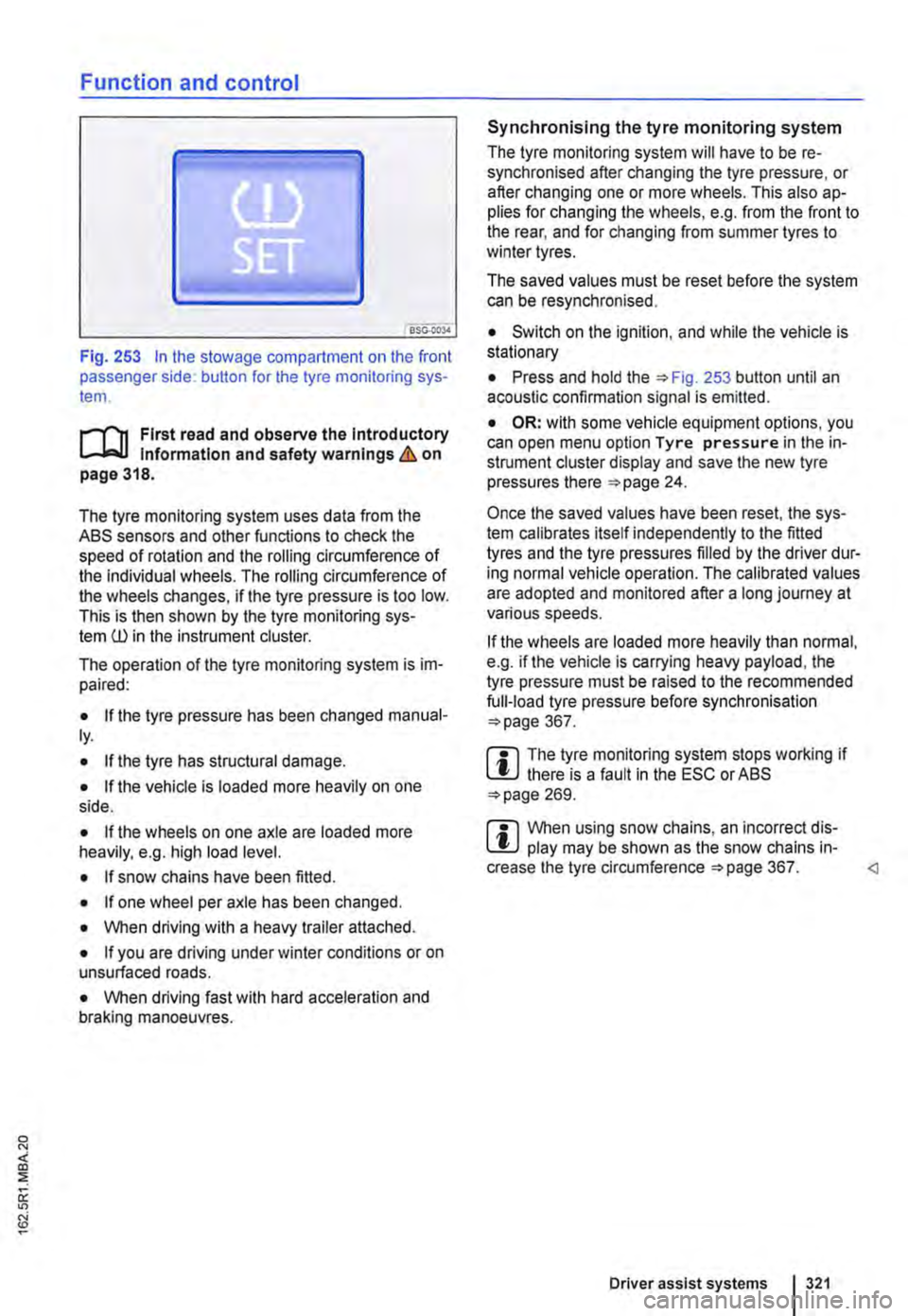 VOLKSWAGEN TRANSPORTER 2013 Owners Manual Function and control
Fig. 253 In the stowage compartment on the front passenger side: button for the tyre monitoring sys-tem.
l""""fn First read and observe the Introductory l.-J,.:,LL Information VOLKSWAGEN TRANSPORTER 2013 Owners Manual Function and control
Fig. 253 In the stowage compartment on the front passenger side: button for the tyre monitoring sys-tem.
l""""fn First read and observe the Introductory l.-J,.:,LL Information