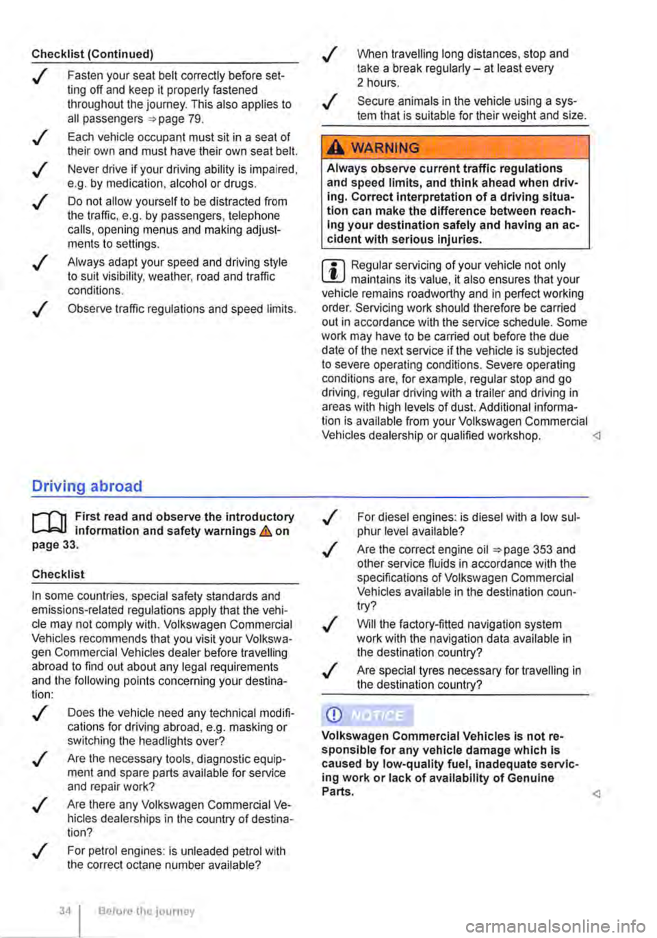 VOLKSWAGEN TRANSPORTER 2013  Owners Manual Checklist (Continued) 
..( Fasten your seat belt correctly before set-ting off and keep it properly fastened throughout the journey. This also applies to all passengers 79 . 
..! 
..! 
..! 
..! 
..! 
