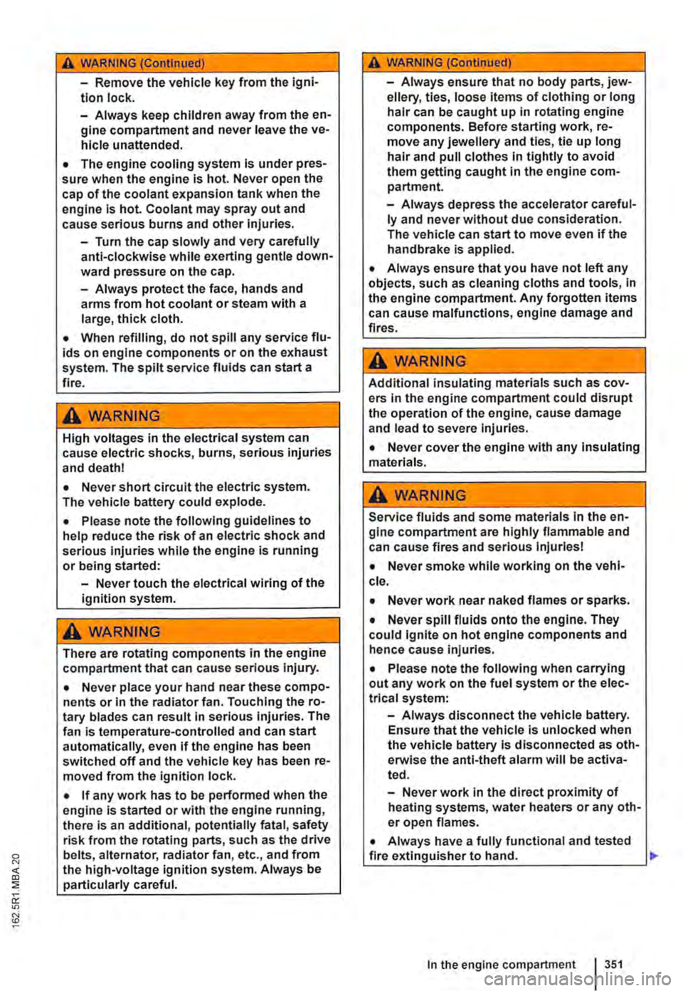 VOLKSWAGEN TRANSPORTER 2013  Owners Manual A WARNING (Continued) 
-Remove the vehicle key from the igni-tion lock. 
-Always keep children away from the en-gine compartment and never leave the ve-hicle unattended. 
• The engine cooling system