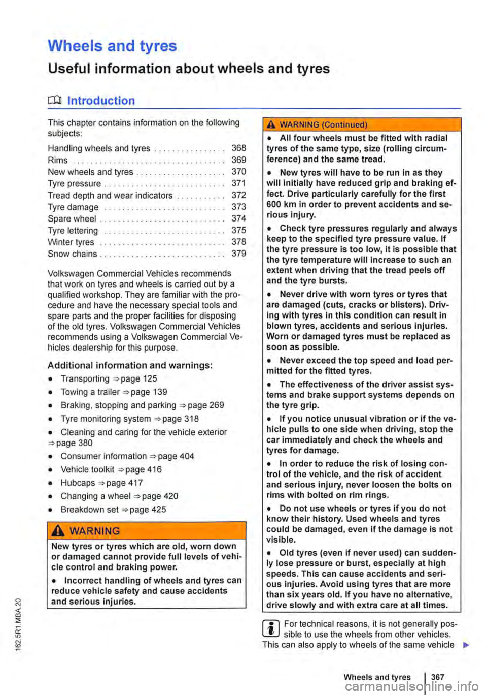 VOLKSWAGEN TRANSPORTER 2013 Owners Manual Wheels and tyres
Useful information about wheels and tyres
o:::n Introduction
This chapter contains information on the following subjects:
Handling wheels and tyres .............. .
Rims
368
36 VOLKSWAGEN TRANSPORTER 2013 Owners Manual Wheels and tyres
Useful information about wheels and tyres
o:::n Introduction
This chapter contains information on the following subjects:
Handling wheels and tyres .............. .
Rims
368
36