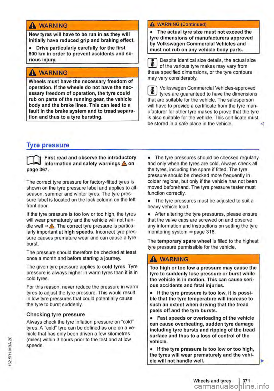 VOLKSWAGEN TRANSPORTER 2013  Owners Manual A wARNING 
New tyres will have to be run in as they will Initially have reduced grip and braking effect. 
• Drive particularly carefully for the first 600 km in order to prevent accidents and se-rio