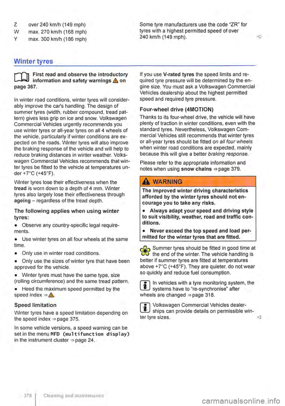 VOLKSWAGEN TRANSPORTER 2013 Owners Manual z
w y
over 240 km/h (149 mph)
max. 270 kmlh (168 mph)
max. 300 kmlh (186 mph)
Winter tyres
r-fn First read and observe the introductory L-J,::JJ information and safety warnings & on page 367.
VOLKSWAGEN TRANSPORTER 2013 Owners Manual z
w y
over 240 km/h (149 mph)
max. 270 kmlh (168 mph)
max. 300 kmlh (186 mph)
Winter tyres
r-fn First read and observe the introductory L-J,::JJ information and safety warnings & on page 367.