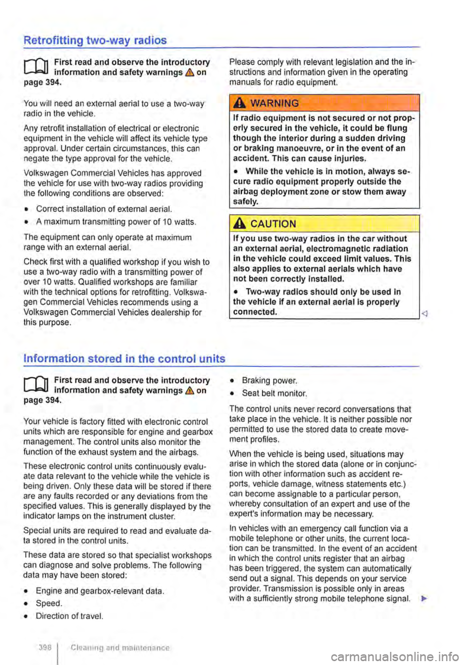 VOLKSWAGEN TRANSPORTER 2013  Owners Manual Retrofitting two-way radios 
.--m First read and observe the introductory L-.lc.U information and safety warnings & on page 394. 
You will need an external aerial to use a two-way radio in the vehicle