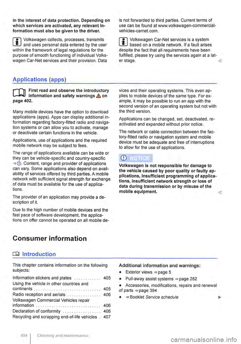 VOLKSWAGEN TRANSPORTER 2013  Owners Manual In the interest of data protection. Depending on which services are activated, any relevant In-formation must also be given to the driver. 
m Volkswagen collects, processes, transmits W and uses perso