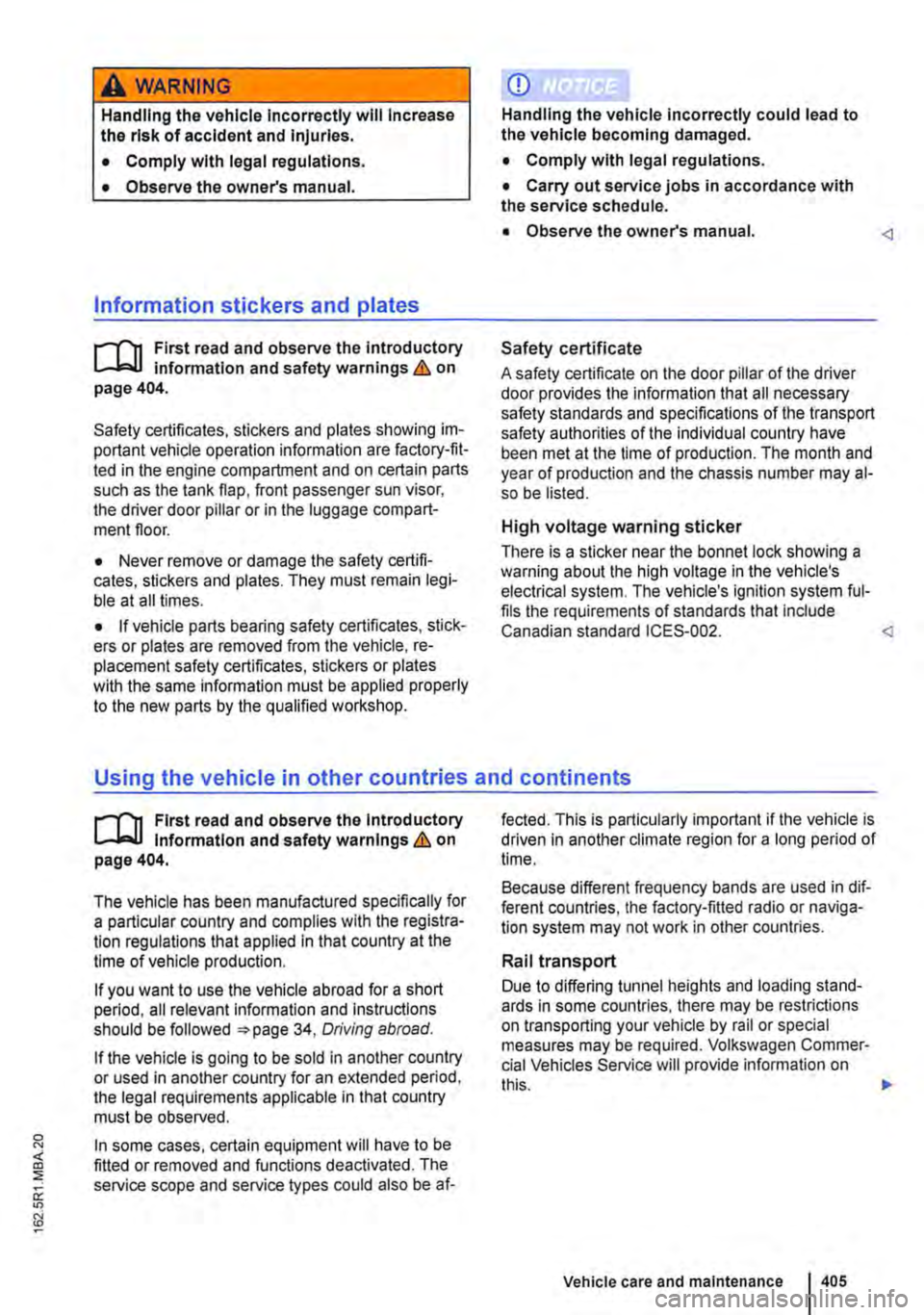 VOLKSWAGEN TRANSPORTER 2013  Owners Manual A WARNING 
Handling the vehicle Incorrectly will Increase the risk of accident and Injuries. 
• Comply with legal regulations. 
• Observe the owners manual. 
Information stickers and plates 
r--(