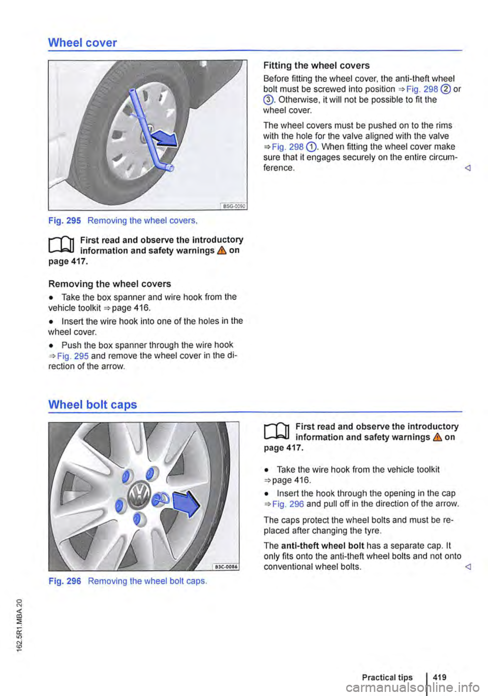VOLKSWAGEN TRANSPORTER 2013  Owners Manual Wheel cover 
Fig. 295 Removing the wheel covers. 
r-f"n First read and observe the Introductory information and safety warnings & on page 417. 
Removing the wheel covers 
• Take the box spanner and 