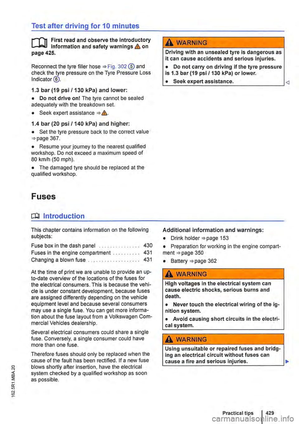 VOLKSWAGEN TRANSPORTER 2013  Owners Manual Test after driving for 10 minutes 
r-(n First read and observe the Introductory L-J,:.LI Information and safety warnings & on page 425. 
Reconnect the tyre filler hose =>Fig. 302 ®and check the tyr