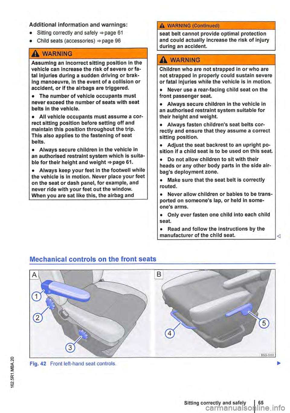 VOLKSWAGEN TRANSPORTER 2013  Owners Manual Additional information and warnings: 
• Sitting correctly and safely 61 
• Child seats (accessories) 96 
A WARNING 
Assuming an Incorrect sitting position In the vehicle can Increase the risk of s