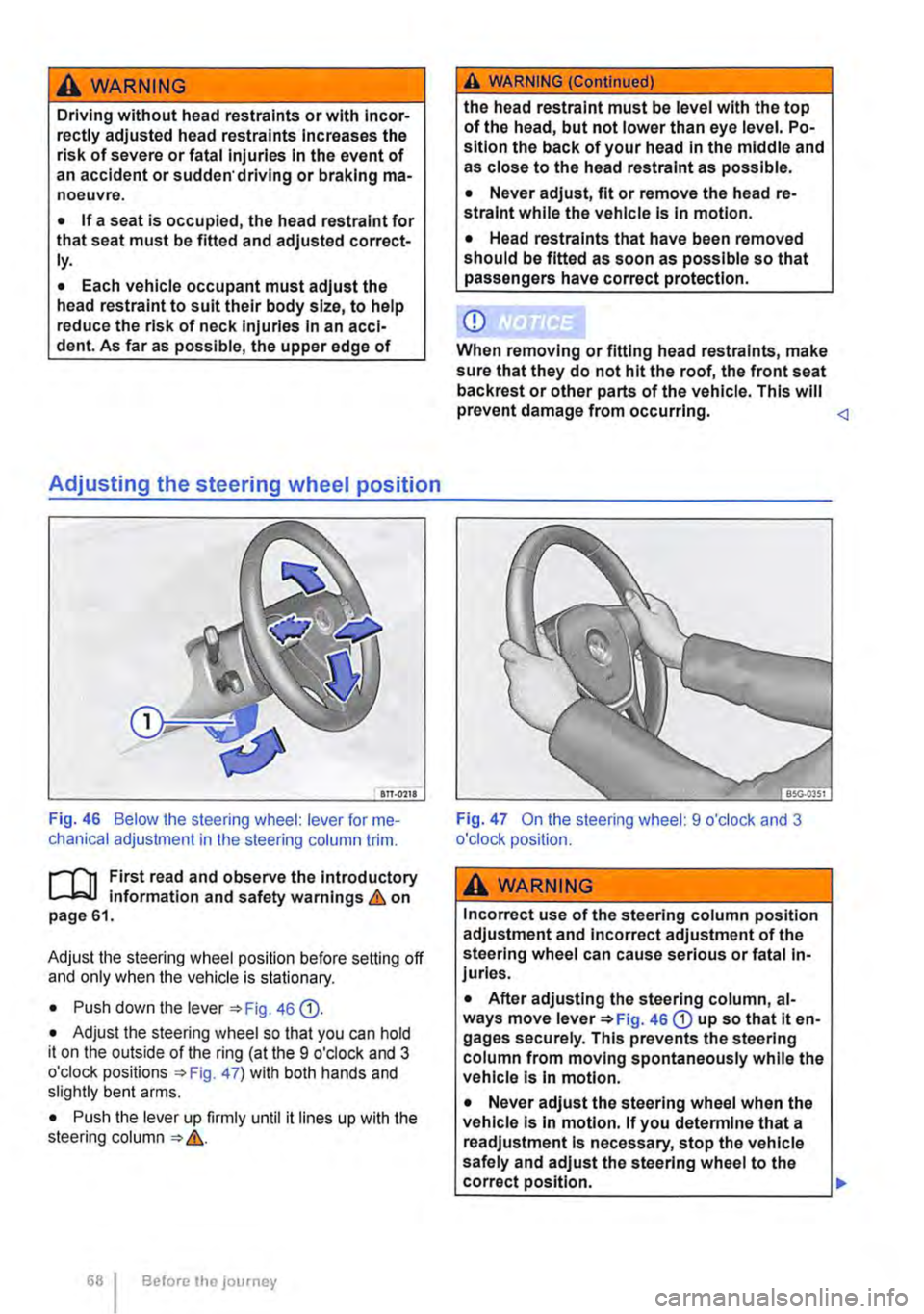 VOLKSWAGEN TRANSPORTER 2013  Owners Manual A WARNING 
Driving without head restraints or with Incor-rectly adjusted head restraints Increases the risk of severe or fatal injuries In the event of an accident or sudden driving or braking ma-noe