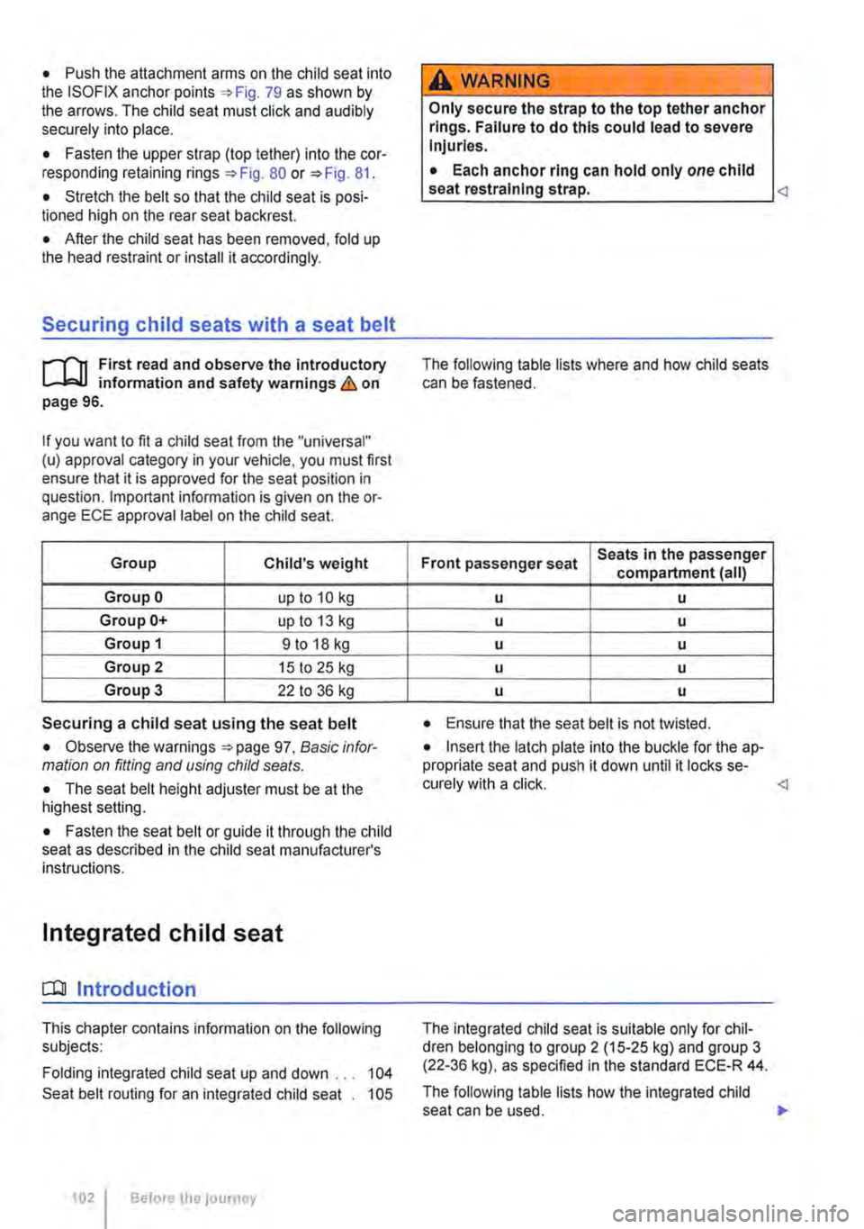 VOLKSWAGEN TRANSPORTER 2012 Owners Manual • Push the attachment arms on the child seat into the ISOFIX anchor points 79 as shown by the arrows. The child seat must click and audibly securely into place.
• Fasten the upper strap (top teth VOLKSWAGEN TRANSPORTER 2012 Owners Manual • Push the attachment arms on the child seat into the ISOFIX anchor points 79 as shown by the arrows. The child seat must click and audibly securely into place.
• Fasten the upper strap (top teth