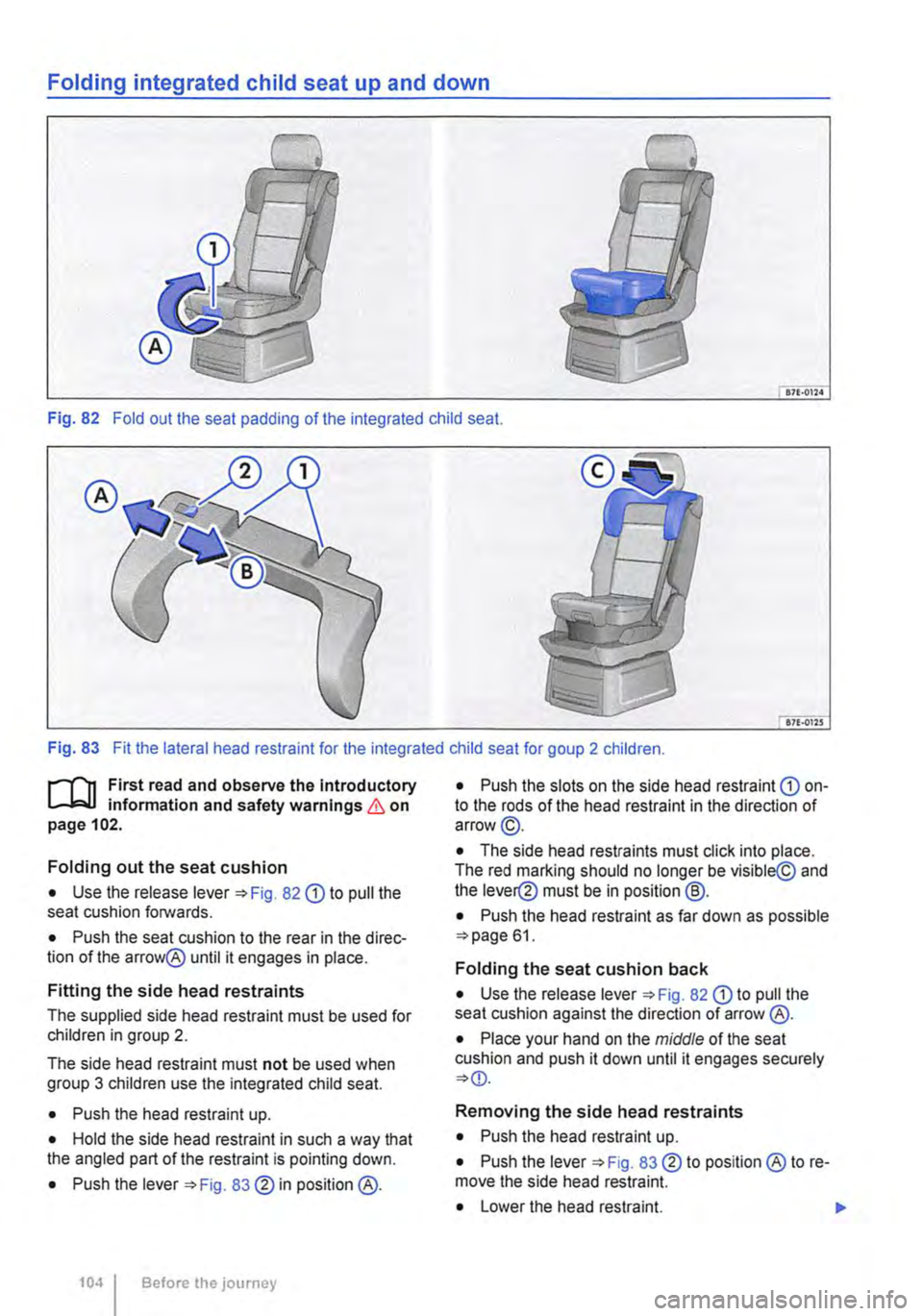 VOLKSWAGEN TRANSPORTER 2012 Owners Manual Folding integrated child seat up and down
Fig. 82 Fold out the seat padding of the integrated child seat.
Fig. 83 Fit the lateral head restraint for the integrated child seat for goup 2 children.
r VOLKSWAGEN TRANSPORTER 2012 Owners Manual Folding integrated child seat up and down
Fig. 82 Fold out the seat padding of the integrated child seat.
Fig. 83 Fit the lateral head restraint for the integrated child seat for goup 2 children.
r