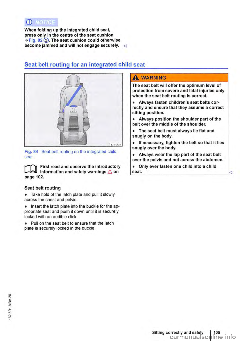 VOLKSWAGEN TRANSPORTER 2012 Owners Manual <D
When folding up the Integrated child seat, press only In the centre of the seat cushion =>Fig. 82 @. The seat cushion could otherwise become jammed and will not engage securely. <l
Seat belt rout VOLKSWAGEN TRANSPORTER 2012 Owners Manual <D
When folding up the Integrated child seat, press only In the centre of the seat cushion =>Fig. 82 @. The seat cushion could otherwise become jammed and will not engage securely. <l
Seat belt rout