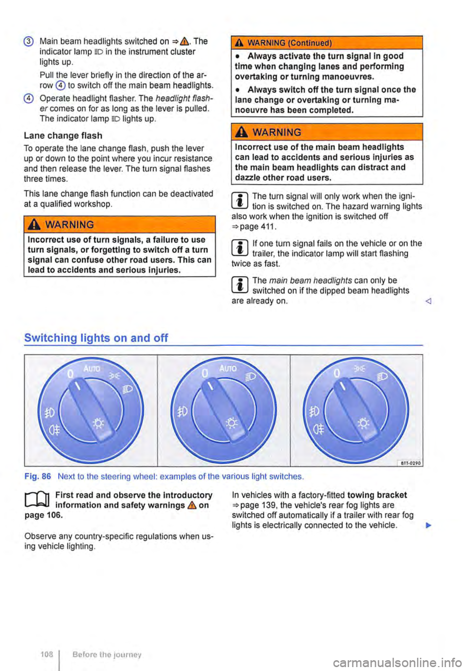 VOLKSWAGEN TRANSPORTER 2012 Owners Manual @ Main beam headlights switched on &. The indicator lamp m in the instrument cluster lights up.
Pull the lever briefly in the direction of the ar-row @to switch off the main beam headlights.
@ Opera VOLKSWAGEN TRANSPORTER 2012 Owners Manual @ Main beam headlights switched on &. The indicator lamp m in the instrument cluster lights up.
Pull the lever briefly in the direction of the ar-row @to switch off the main beam headlights.
@ Opera