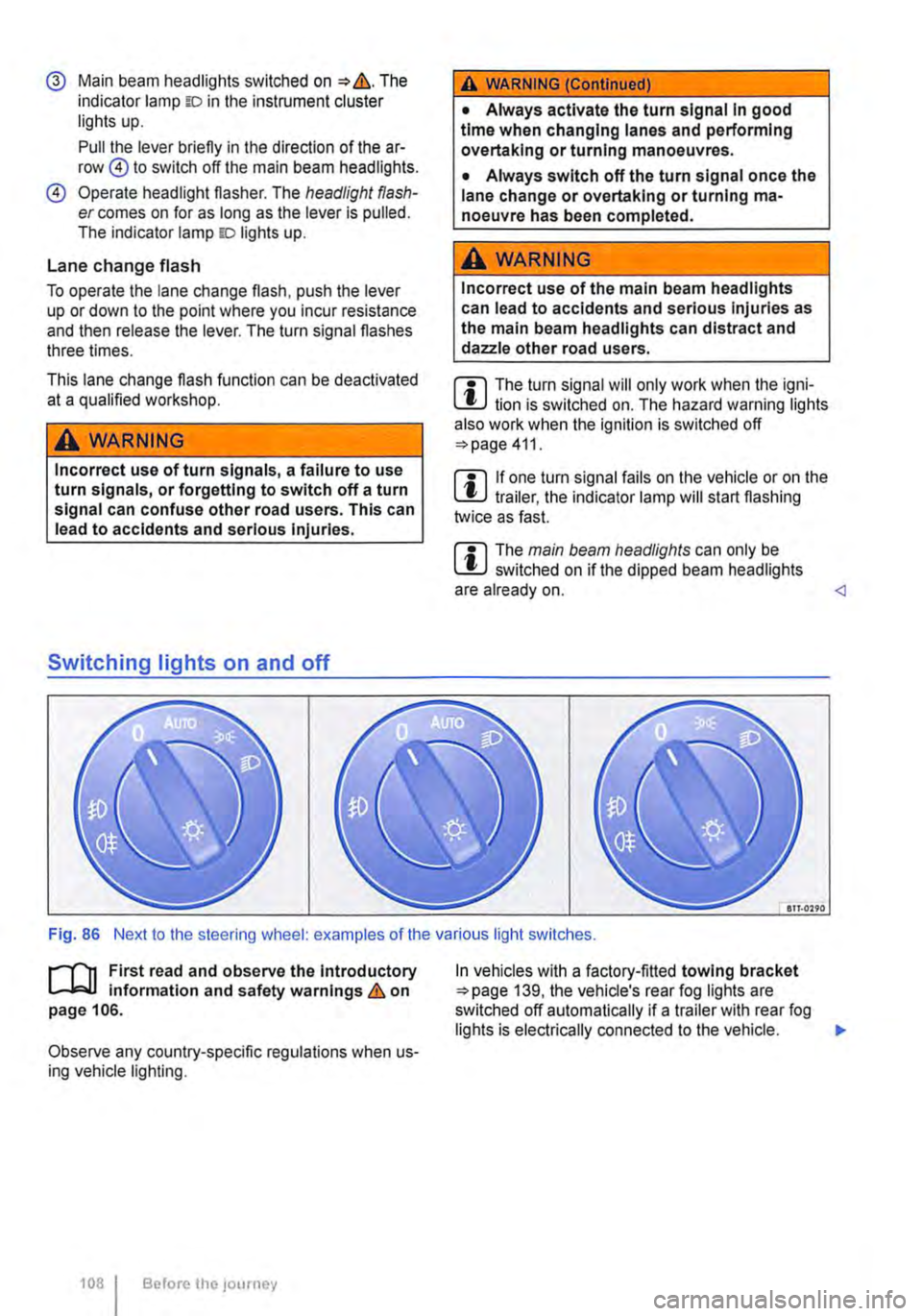 VOLKSWAGEN TRANSPORTER 2012  Owners Manual @ Main beam headlights switched on &. The indicator lamp m in the instrument cluster lights up. 
Pull the lever briefly in the direction of the ar-row @to switch off the main beam headlights. 
@ Opera