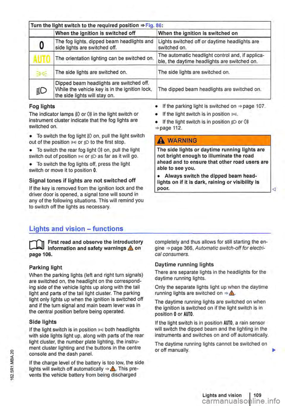 VOLKSWAGEN TRANSPORTER 2012 Owners Manual Turn the light switch to the required position 86:
When the Ignition Is switched off
0 The fog lights, dipped beam headlights and side lights are switched off.
,. The orientation lighting can be sw VOLKSWAGEN TRANSPORTER 2012 Owners Manual Turn the light switch to the required position 86:
When the Ignition Is switched off
0 The fog lights, dipped beam headlights and side lights are switched off.
,. The orientation lighting can be sw