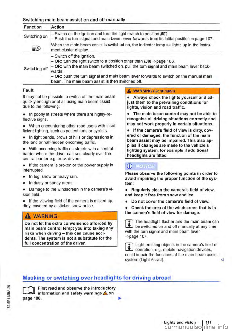 VOLKSWAGEN TRANSPORTER 2012  Owners Manual Switching main beam assist on and off manually 
Function Action 
Switching on -Switch on the ignition and turn the light switch to position AUTO. -Push the turn signal and main beam lever forwards fro