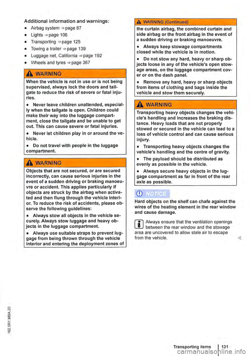 VOLKSWAGEN TRANSPORTER 2012 Owners Manual Additional information and warnings:
• Airbag system =:.page 87
• Lights =:.page 106
• Transporting =:.page 125
• Towing a trailer=> page 139
• Luggage net, California =>page 192
• W VOLKSWAGEN TRANSPORTER 2012 Owners Manual Additional information and warnings:
• Airbag system =:.page 87
• Lights =:.page 106
• Transporting =:.page 125
• Towing a trailer=> page 139
• Luggage net, California =>page 192
• W