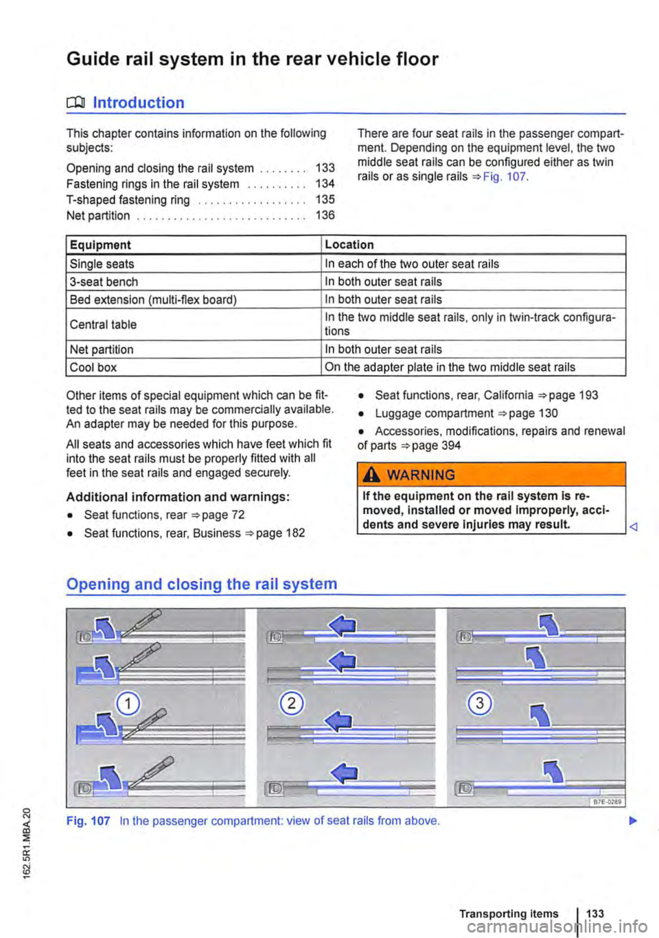 VOLKSWAGEN TRANSPORTER 2012 Owners Manual Guide rail system in the rear vehicle floor
CQJ Introduction
This chapter contains information on the following subjects:
Opening and closing the rail system 133
Fastening rings in the rail system VOLKSWAGEN TRANSPORTER 2012 Owners Manual Guide rail system in the rear vehicle floor
CQJ Introduction
This chapter contains information on the following subjects:
Opening and closing the rail system 133
Fastening rings in the rail system