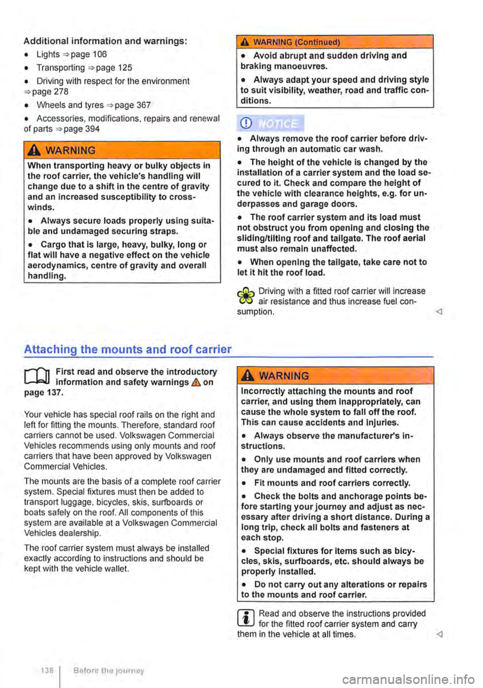 VOLKSWAGEN TRANSPORTER 2012 Owners Manual Additional information and warnings:
• Lights 106
• Transporting 125
• Driving with respect for the environment 278
• Wheels and tyres 367
• Accessories, modifications, repairs and rene VOLKSWAGEN TRANSPORTER 2012 Owners Manual Additional information and warnings:
• Lights 106
• Transporting 125
• Driving with respect for the environment 278
• Wheels and tyres 367
• Accessories, modifications, repairs and rene