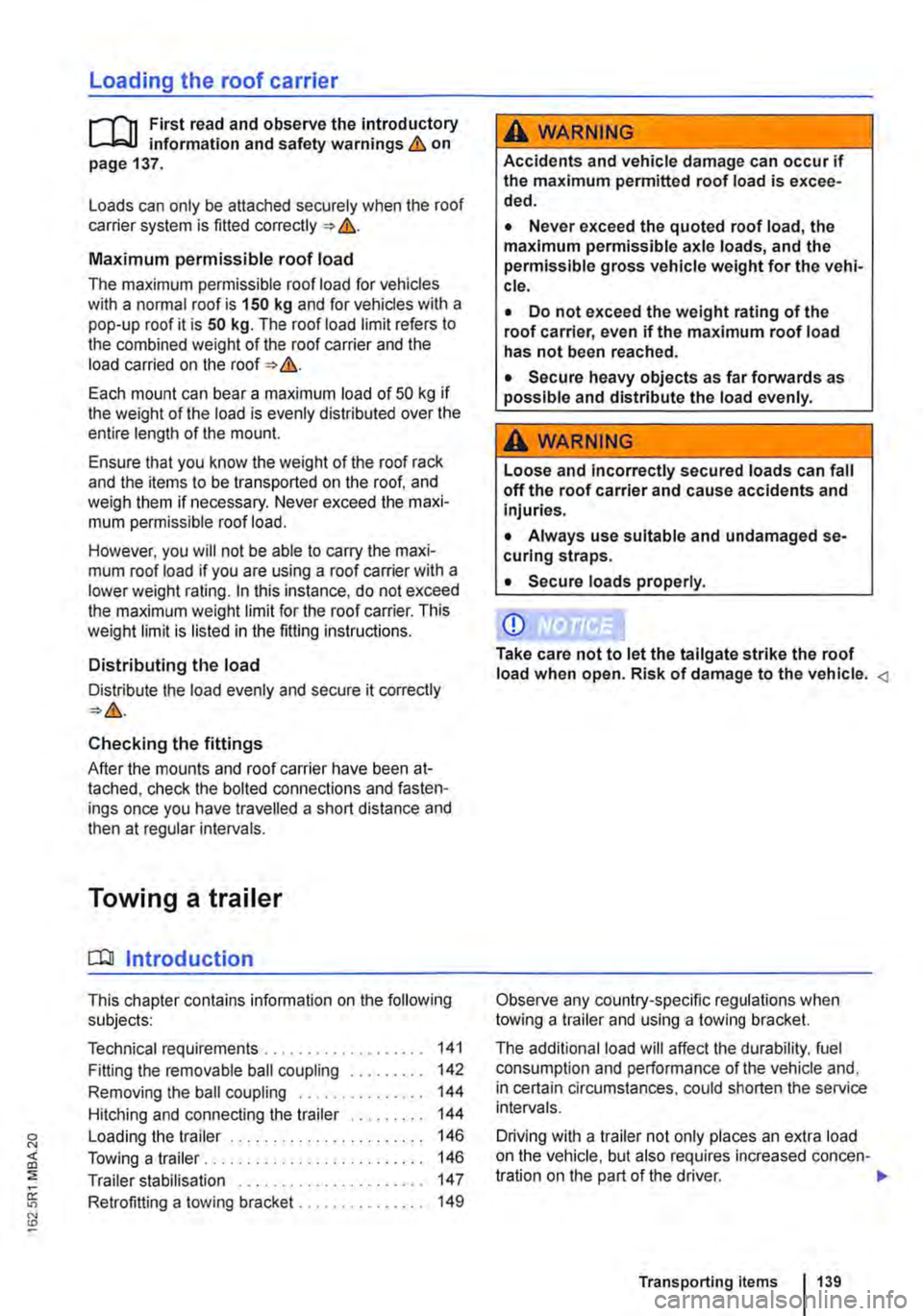 VOLKSWAGEN TRANSPORTER 2012 Owners Manual Loading the roof carrier
ill1 First read and observe the introductory L-l.:.l.l information and safety warnings & on page 137.
Loads can only be attached securely when the roof carrier system is fit VOLKSWAGEN TRANSPORTER 2012 Owners Manual Loading the roof carrier
ill1 First read and observe the introductory L-l.:.l.l information and safety warnings & on page 137.
Loads can only be attached securely when the roof carrier system is fit