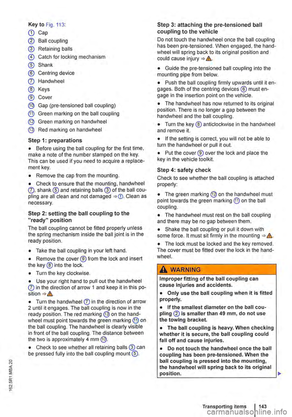 VOLKSWAGEN TRANSPORTER 2012 Owners Manual Key to Fig. 113:
Q) Cap
® Ball coupling
@ Retaining balls
@ Catch for locking mechanism
® Shank
® Centring device
0 Handwheel
® Keys
® Cover
® Gap (pre-tensioned ball coupling)
® Gre VOLKSWAGEN TRANSPORTER 2012 Owners Manual Key to Fig. 113:
Q) Cap
® Ball coupling
@ Retaining balls
@ Catch for locking mechanism
® Shank
® Centring device
0 Handwheel
® Keys
® Cover
® Gap (pre-tensioned ball coupling)
® Gre