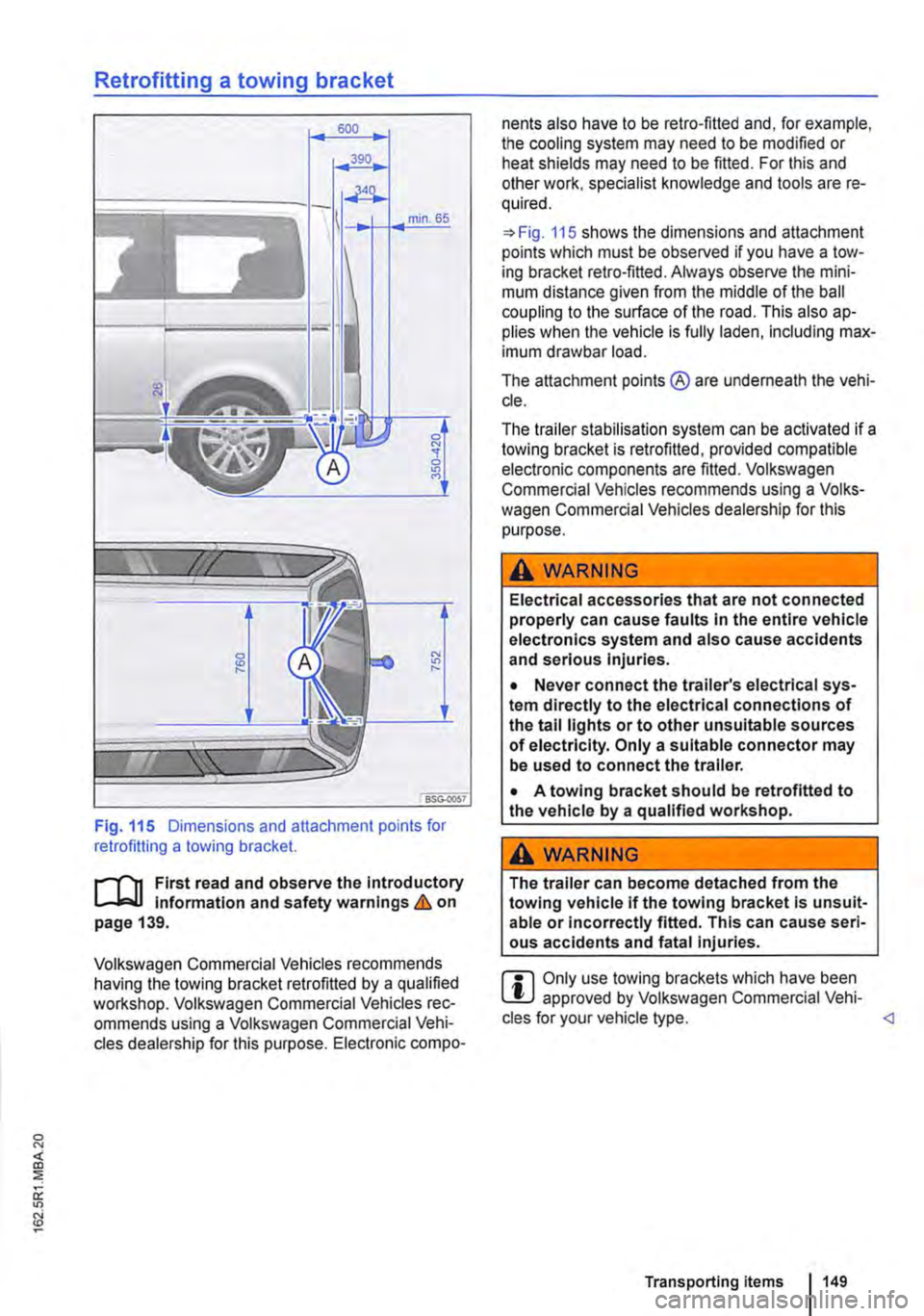 VOLKSWAGEN TRANSPORTER 2012 Owners Manual Retrofitting a towing bracket
Fig. 115 Dimensions and attachment points for retrofitting a towing bracket.
r-1"11 First read and observe the Introductory L-J,:.U Information and safety warnings & o VOLKSWAGEN TRANSPORTER 2012 Owners Manual Retrofitting a towing bracket
Fig. 115 Dimensions and attachment points for retrofitting a towing bracket.
r-1"11 First read and observe the Introductory L-J,:.U Information and safety warnings & o