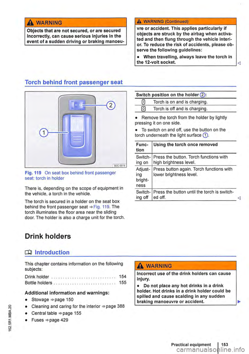 VOLKSWAGEN TRANSPORTER 2012  Owners Manual A WARNING 
Objects that are not secured, or are secured Incorrectly, can cause serious Injuries In the event of a sudden driving or braking manoeu· 
Torch behind front passenger seat 
Fig. 119 On sea