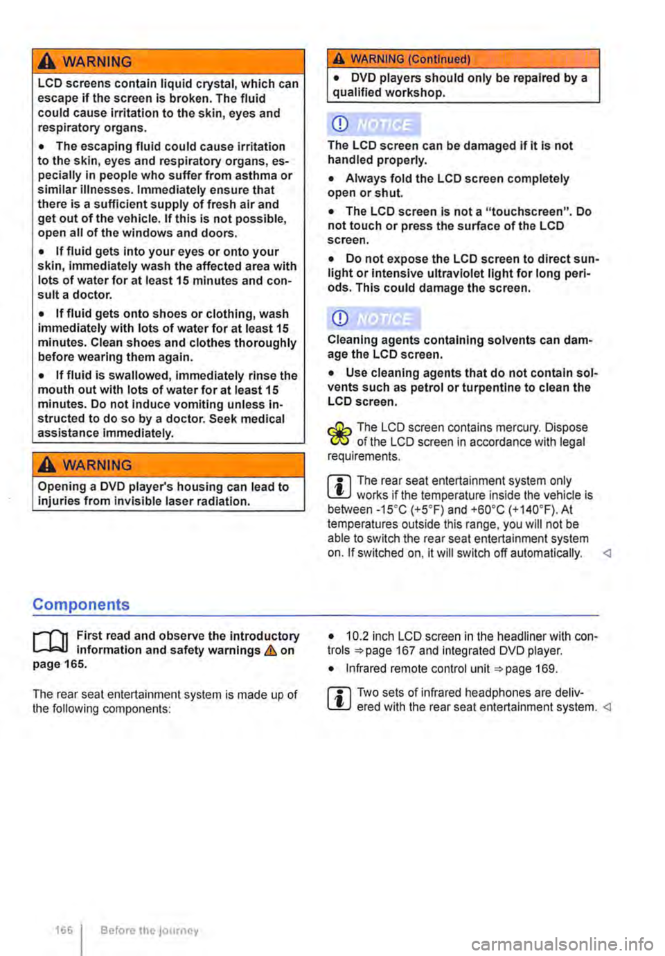 VOLKSWAGEN TRANSPORTER 2012 Owners Manual A WARNING
LCD screens contain liquid crystal, which can escape if the screen is broken. The fluid could cause irritation to the skin, eyes and respiratory organs.
• The escaping fluid could cause VOLKSWAGEN TRANSPORTER 2012 Owners Manual A WARNING
LCD screens contain liquid crystal, which can escape if the screen is broken. The fluid could cause irritation to the skin, eyes and respiratory organs.
• The escaping fluid could cause