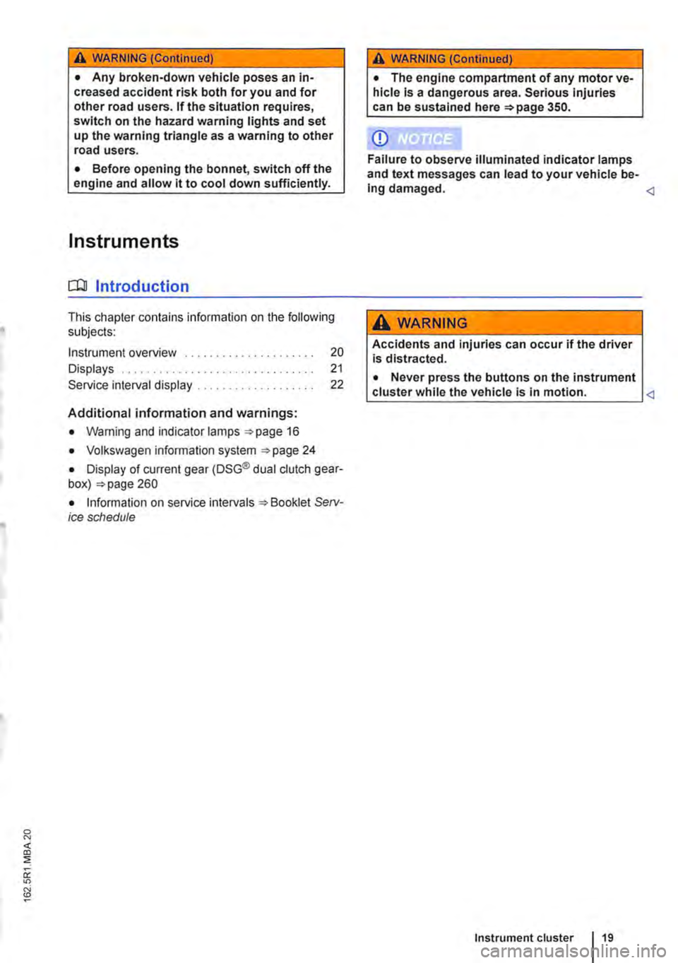VOLKSWAGEN TRANSPORTER 2012 User Guide A WARNING (Continued)
• Any broken-down vehicle poses an in-creased accident risk both for you and for other road users. If the situation requires, switch on the hazard warning lights and set up th VOLKSWAGEN TRANSPORTER 2012 User Guide A WARNING (Continued)
• Any broken-down vehicle poses an in-creased accident risk both for you and for other road users. If the situation requires, switch on the hazard warning lights and set up th