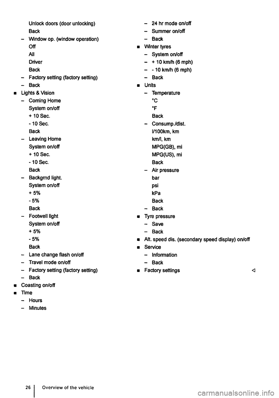 VOLKSWAGEN TRANSPORTER 2012  Owners Manual Unlock doors (door unlocking) 
Back 
-Window op. (window operation) 
Off 
All 
Driver 
Back 
-Factory setting (factory setting) 
-Back 
• Lights & Vision 
-Coming Home 
System on/off 
+ 10 Sec. 
-10