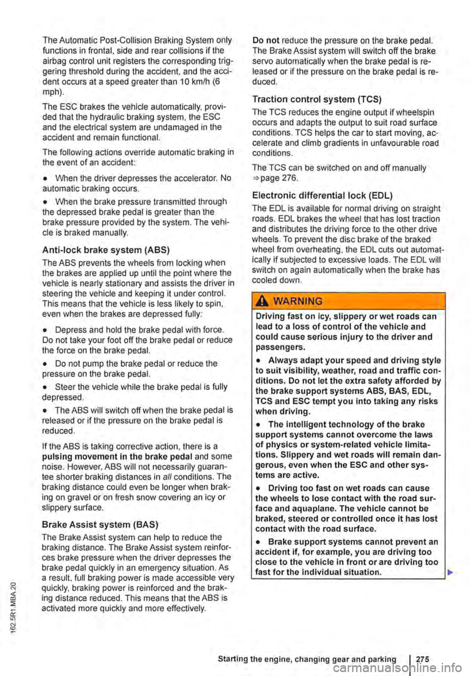 VOLKSWAGEN TRANSPORTER 2012  Owners Manual The Automatic Post-Collision Braking System only functions in frontal, side and rear collisions if the airbag control unit registers the corresponding trig-gering threshold during the accident, and th