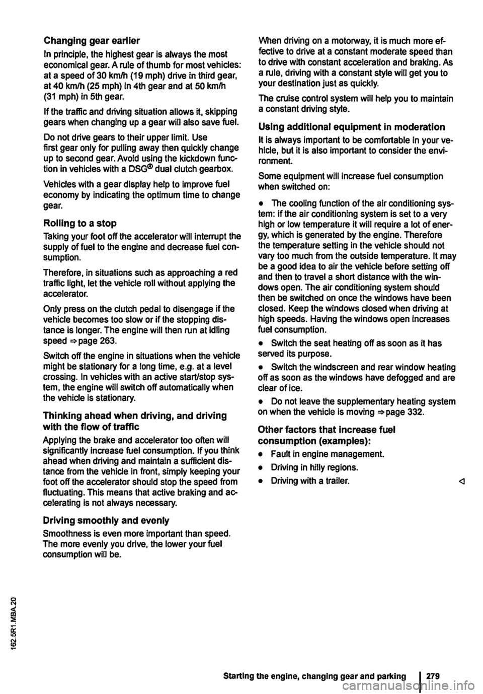 VOLKSWAGEN TRANSPORTER 2012  Owners Manual Changing gear earlier 
In principle, the highest gear is always the most economical gear. A rule of thumb for most vehicles: at a speed of 30 kmlh (19 m ph} drive in third gear, at 40 km/h (25 mph) in