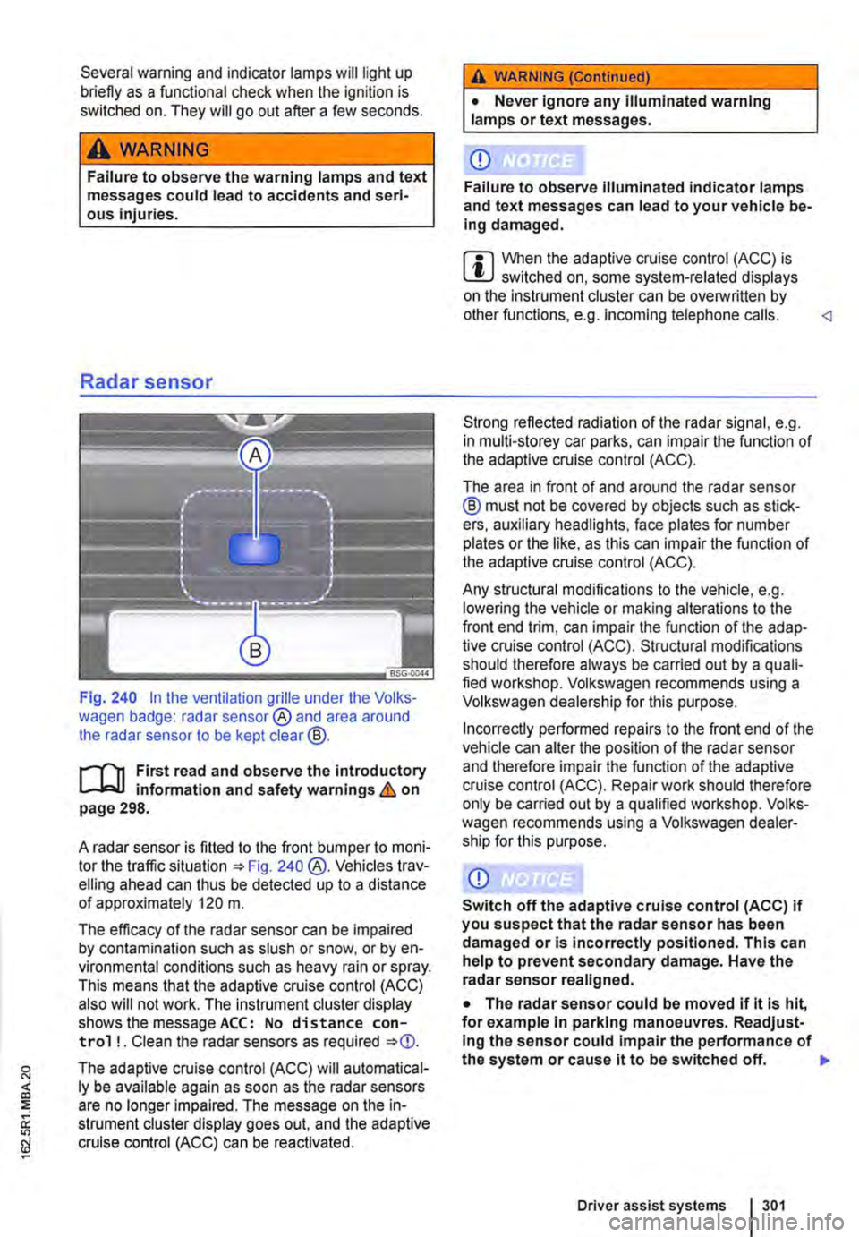 VOLKSWAGEN TRANSPORTER 2012  Owners Manual Several warning and indicator lamps will light up briefly as a functional check when the ignition is switched on. They will go out after a few seconds. 
A WARNING 
Failure to observe the warning lamps