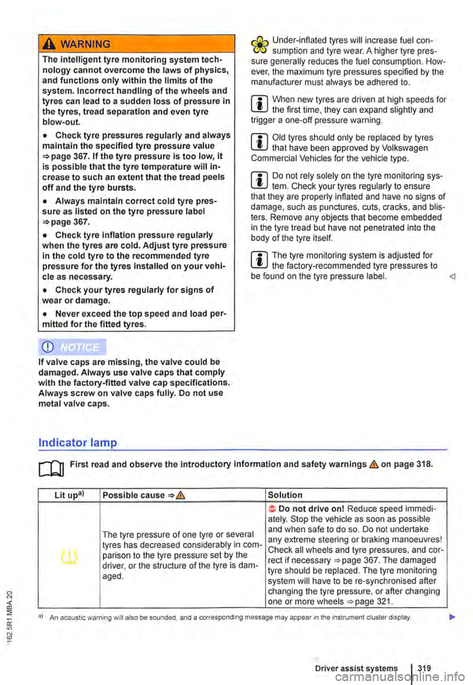 VOLKSWAGEN TRANSPORTER 2012  Owners Manual A WARNING 
The intelligent tyre monitoring system tech-nology cannot overcome the laws of physics, and functions only within the limits of the system. Incorrect handling of the wheels and tyres can le