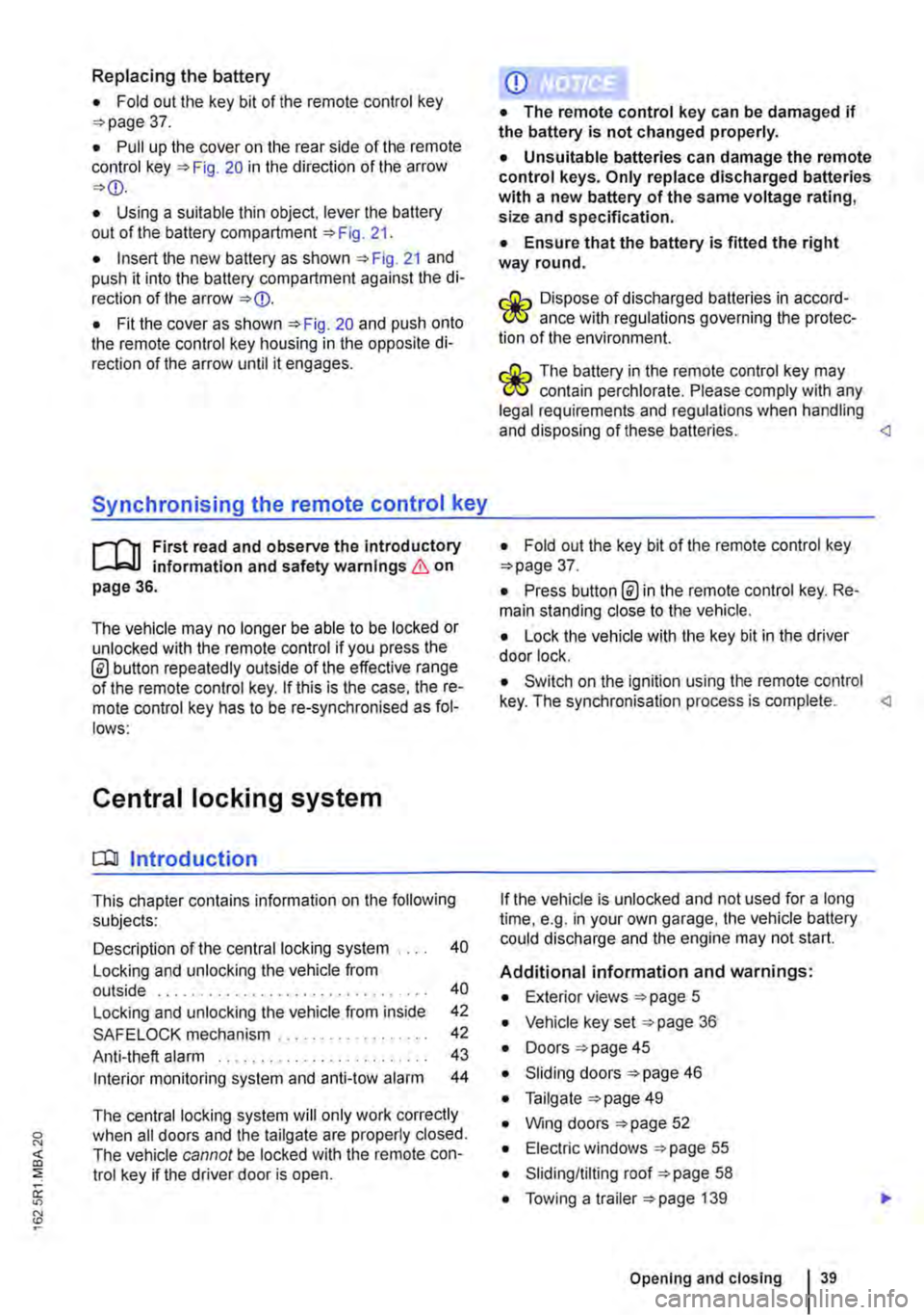 VOLKSWAGEN TRANSPORTER 2012  Owners Manual Replacing the battery 
• Fold out the key bit of the remote control key =>page 37. 
• Pull up the cover on the rear side of the remote control key =>Fig. 20 in the direction of the arrow =><D. 
�