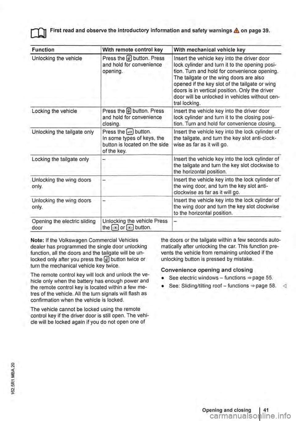 VOLKSWAGEN TRANSPORTER 2012 Service Manual ro First read and observe the Introductory Information and safety warnings & on page 39.
Function Wlth remote control key With mechanical vehicle key
Unlocking the vehicle Press the@ button. Press I VOLKSWAGEN TRANSPORTER 2012 Service Manual ro First read and observe the Introductory Information and safety warnings & on page 39.
Function Wlth remote control key With mechanical vehicle key
Unlocking the vehicle Press the@ button. Press I