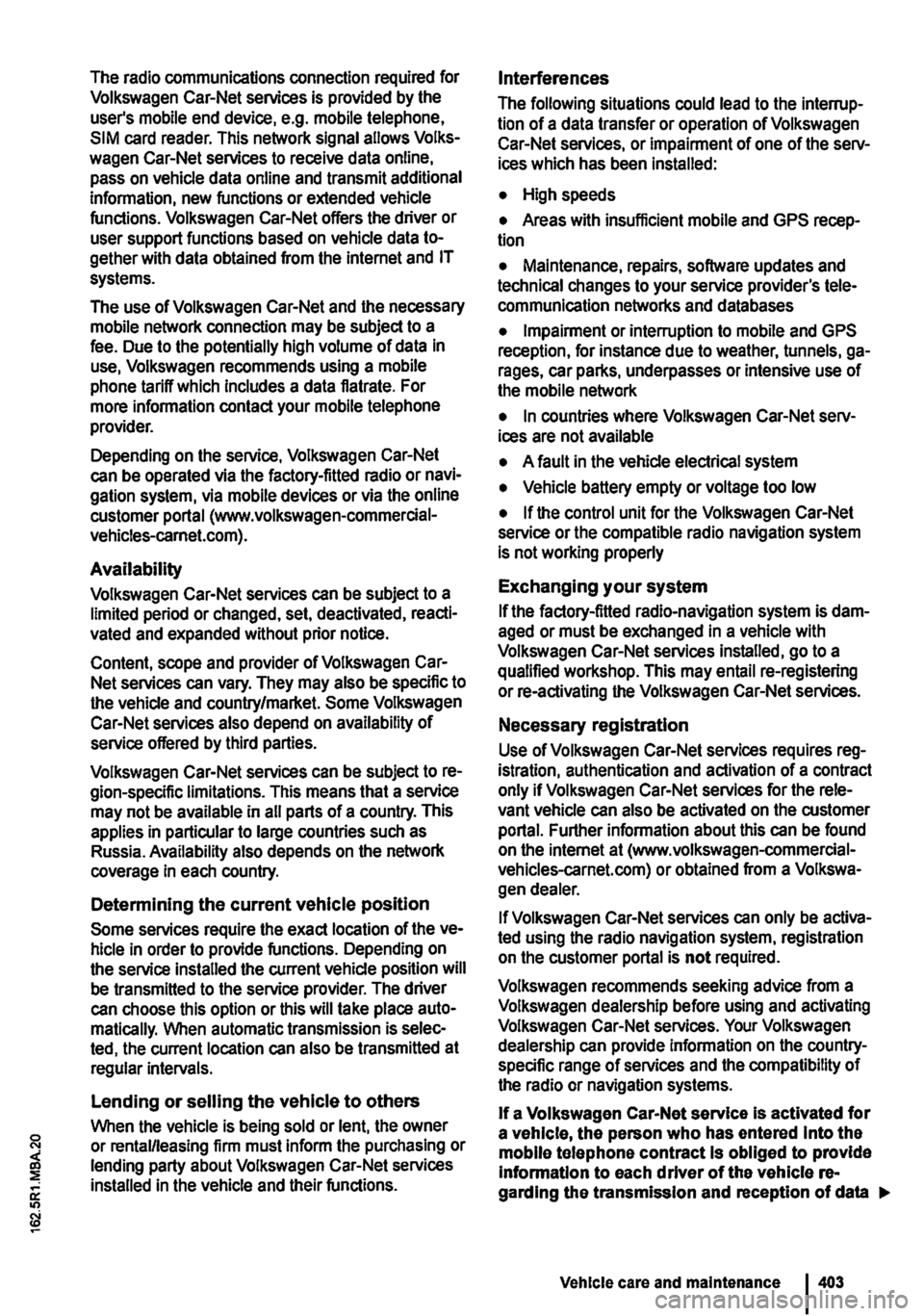 VOLKSWAGEN TRANSPORTER 2012 Owners Manual The radio communications connection required for Volkswagen Car-Net services is provided by the users mobile end device, e.g. mobile telephone, SIM card reader. This network signal allows Volks-wagen VOLKSWAGEN TRANSPORTER 2012 Owners Manual The radio communications connection required for Volkswagen Car-Net services is provided by the users mobile end device, e.g. mobile telephone, SIM card reader. This network signal allows Volks-wagen