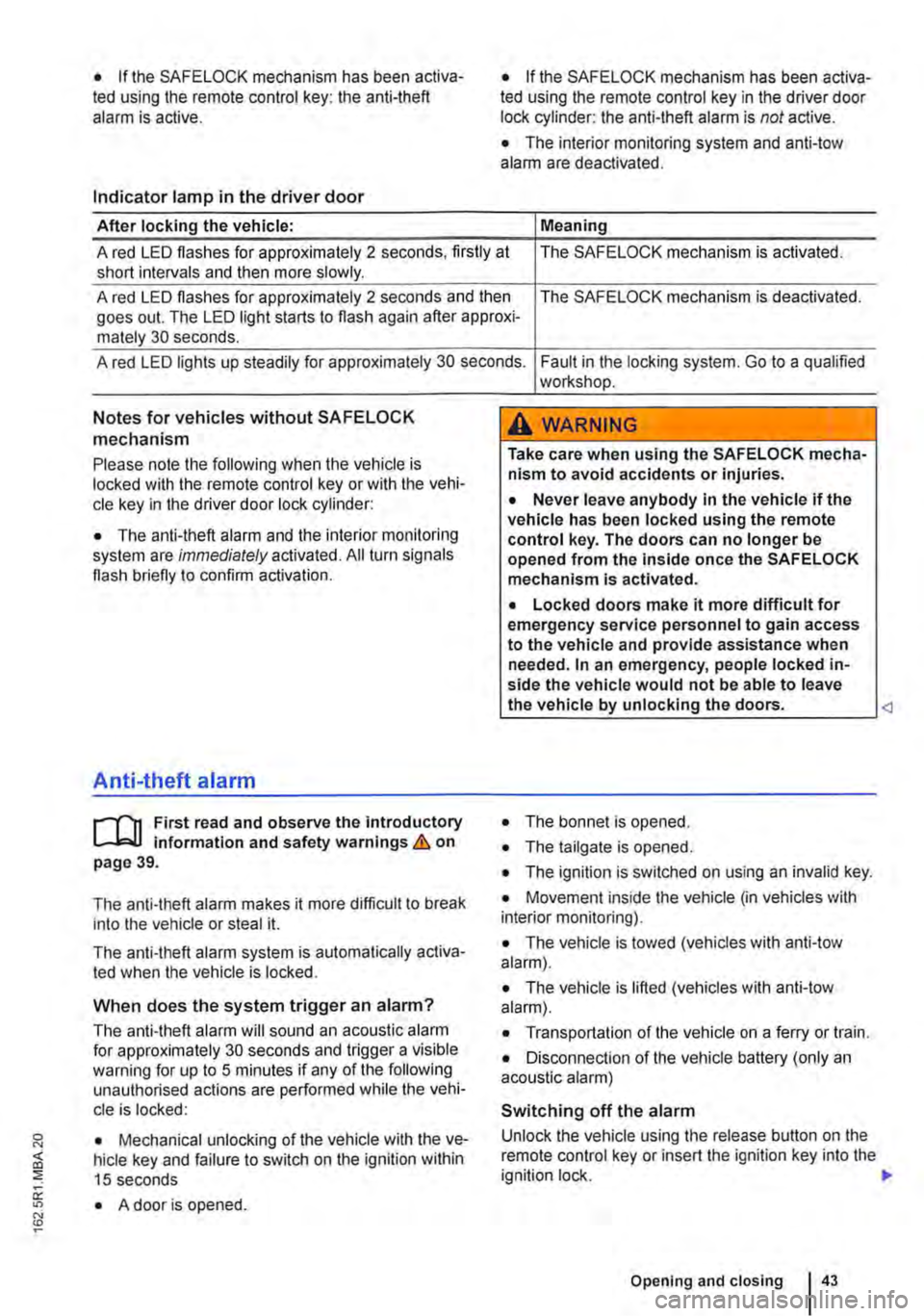 VOLKSWAGEN TRANSPORTER 2012 Service Manual • If the SAFELOCK mechanism has been activa-ted using the remote control key: the anti-theft alarm is active.
Indicator lamp in the driver door
After locking the vehicle:
• If the SAFELOCK mech VOLKSWAGEN TRANSPORTER 2012 Service Manual • If the SAFELOCK mechanism has been activa-ted using the remote control key: the anti-theft alarm is active.
Indicator lamp in the driver door
After locking the vehicle:
• If the SAFELOCK mech